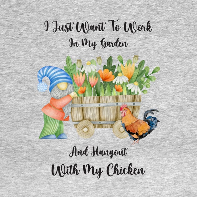 I Just Want To Work In My Garden And Hangout With My Chicken by Athikan